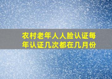 农村老年人人脸认证每年认证几次都在几月份