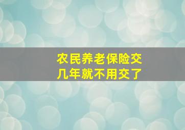 农民养老保险交几年就不用交了