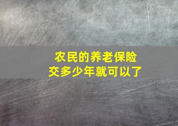 农民的养老保险交多少年就可以了