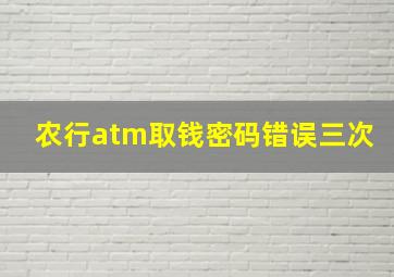 农行atm取钱密码错误三次