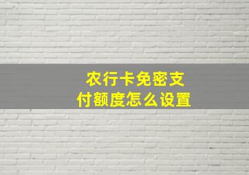 农行卡免密支付额度怎么设置