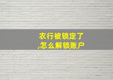 农行被锁定了,怎么解锁账户