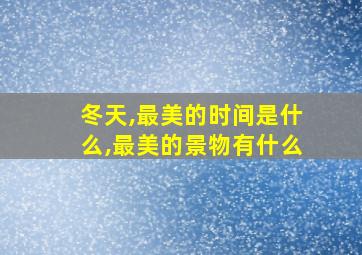 冬天,最美的时间是什么,最美的景物有什么