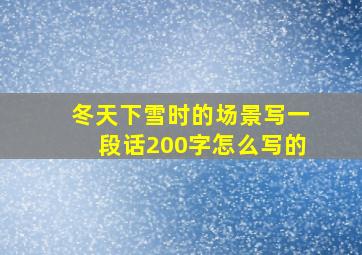 冬天下雪时的场景写一段话200字怎么写的