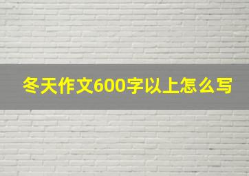 冬天作文600字以上怎么写