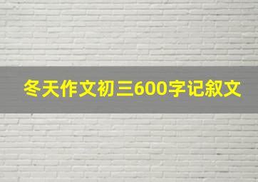 冬天作文初三600字记叙文