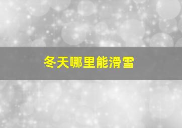 冬天哪里能滑雪