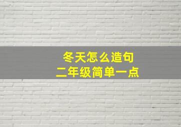 冬天怎么造句二年级简单一点