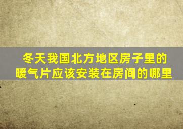 冬天我国北方地区房子里的暖气片应该安装在房间的哪里