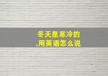 冬天是寒冷的,用英语怎么说