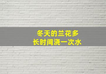 冬天的兰花多长时间浇一次水