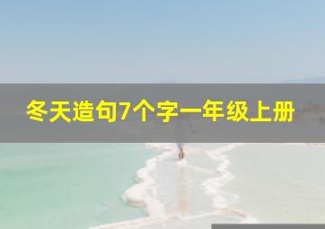 冬天造句7个字一年级上册