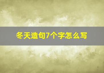 冬天造句7个字怎么写