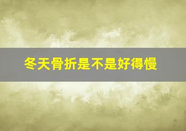 冬天骨折是不是好得慢