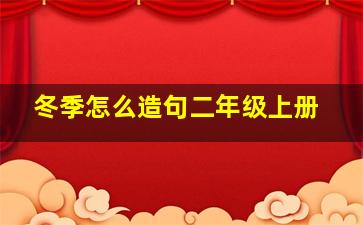 冬季怎么造句二年级上册