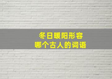 冬日暖阳形容哪个古人的词语