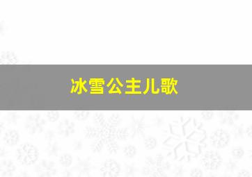 冰雪公主儿歌