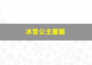 冰雪公主画画