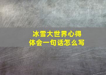 冰雪大世界心得体会一句话怎么写