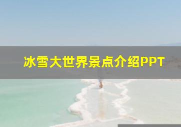 冰雪大世界景点介绍PPT