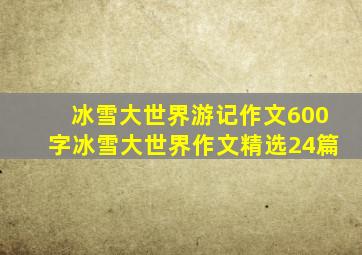 冰雪大世界游记作文600字冰雪大世界作文精选24篇