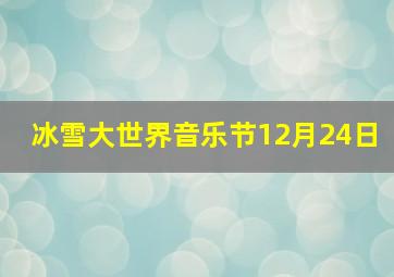 冰雪大世界音乐节12月24日