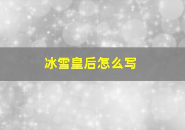 冰雪皇后怎么写