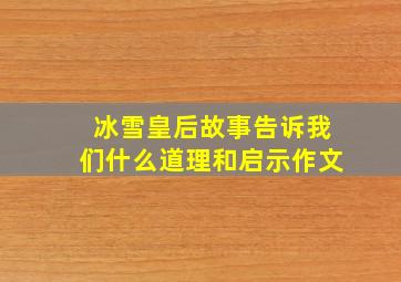 冰雪皇后故事告诉我们什么道理和启示作文