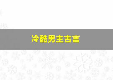 冷酷男主古言