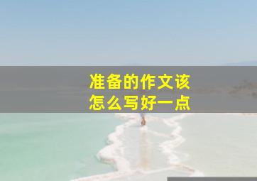 准备的作文该怎么写好一点