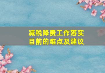 减税降费工作落实目前的难点及建议