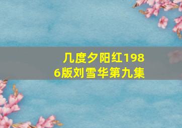 几度夕阳红1986版刘雪华第九集