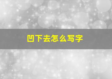 凹下去怎么写字