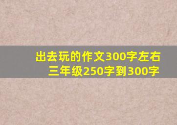 出去玩的作文300字左右三年级250字到300字