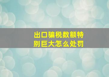 出口骗税数额特别巨大怎么处罚