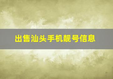 出售汕头手机靓号信息