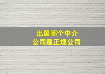 出国哪个中介公司是正规公司