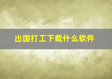 出国打工下载什么软件