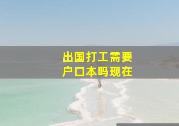 出国打工需要户口本吗现在