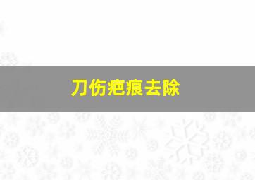 刀伤疤痕去除