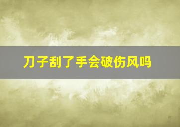 刀子刮了手会破伤风吗