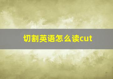 切割英语怎么读cut