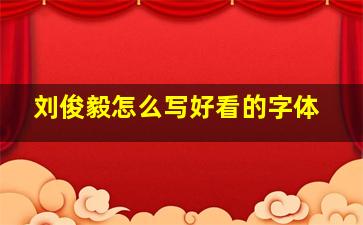 刘俊毅怎么写好看的字体