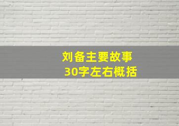 刘备主要故事30字左右概括