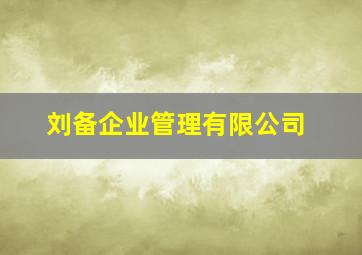 刘备企业管理有限公司