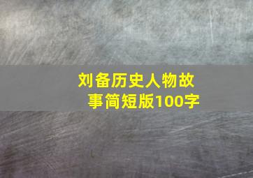 刘备历史人物故事简短版100字