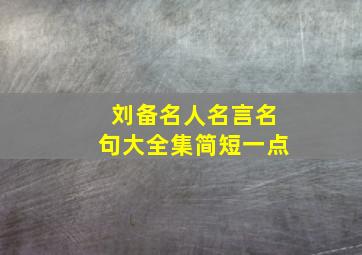 刘备名人名言名句大全集简短一点