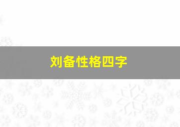 刘备性格四字