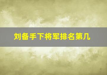 刘备手下将军排名第几