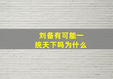 刘备有可能一统天下吗为什么